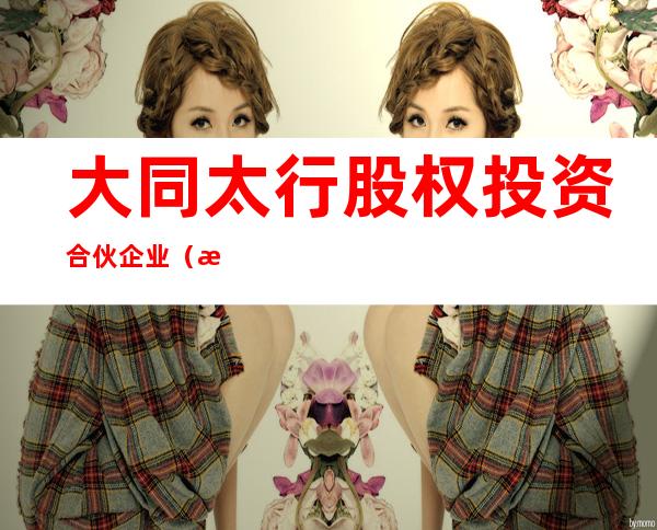 大同太行股权投资合伙企业（有限合伙）